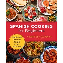 Spanish Cooking for Beginners： Simple and Delicious Recipes for All Occasions