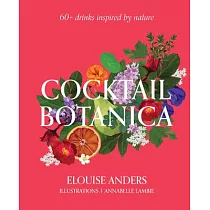 Cocktail Botanica： 60+ Drinks Inspired by Nature