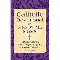 Catholic Devotional for First─Time Moms： 90 Days of Uplifting Devotions for Navigating Motherhood with God