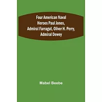 Four American Naval Heroes Paul Jones， Admiral Farragut， Oliver H. Perry， Admiral Dewey
