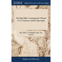 The Holy Bible; Containing the Old and New Testaments， and the Apocrypha： Illustrated With Annotations， and a Chronological Index， Under the Direction