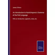 An Introduction to Kachchayana’s Grammar of the Pali Language： With an introduction， appendix， notes， etc.
