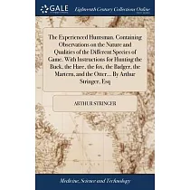 The Experienced Huntsman. Containing Observations on the Nature and Qualities of the Different Species of Game. With Instructions for Hunting the Buck