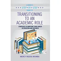 A Nurse’s Step─By─Step Guide to Transitioning to an Academic Role： Strategies to Jumpstart Your Career in Education and Research
