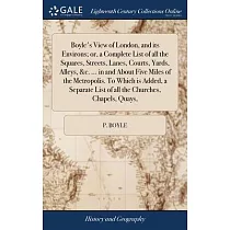 Boyle’s View of London， and its Environs; or， a Complete List of all the Squares， Streets， Lanes， Courts， Yards， Alleys， &c. ... in and About Five Mil