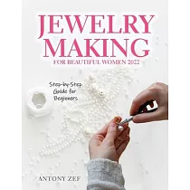 Jewelry Making for Beautiful Women 2022： Step─by─Step Guide far Beginners