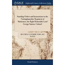Standing Orders and Instructions to the Nottinghamshire Regiment of Marksmen， the Right Honorable Lord George Sutton， Colonel