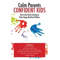 Calm Parent Confident Kids： How to Use Brain Training to Raise Happy Resilient Children