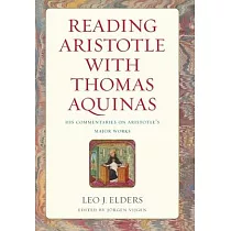 Reading Aristotle with Thomas Aquinas： His Commentaries on Aristotle’s Major Works