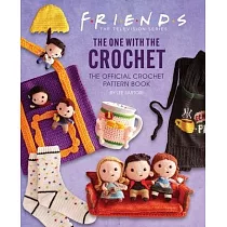 Friends： The One with the Crochet： The Official Friends Crochet Pattern Book