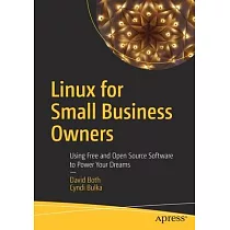 Linux for Small Business Owners： Using Free and Open Source Software to Power Your Dreams