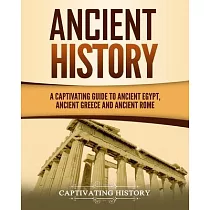 Ancient History： A Captivating Guide to Ancient Egypt， Ancient Greece and Ancient Rome