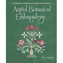 Artful Botanical Embroidery： A Collection of 32 Patterns & Projects for All Seasons