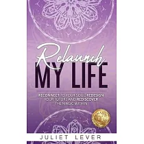 Relaunch My Life： A guide to help you reconnect to your soul， redesign your future and rediscover the magic within
