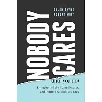 Nobody Cares (Until You Do)： Living Beyond the Blame， Excuses and Doubts That Hold You Back
