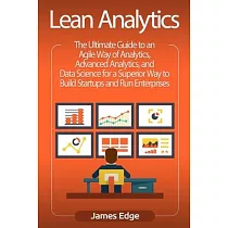 Lean Analytics： The Ultimate Guide to an Agile Way of Analytics， Advanced Analytics， and Data Science for a Superior Way to Build Star
