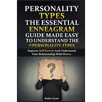 Personality Types： The Essential Enneagram Guide Made Easy To Understand The 9 Personality Types： Improve Self─Esteem And Understand Your