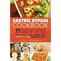 Gastric Bypass Cookbook： 77 Healthy and Delicious Bariatric Recipes with an Easy Guide to Being on a Weight Loss Surgery Diet