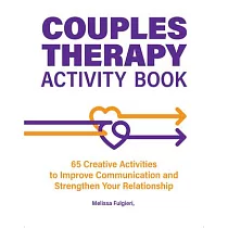 Couples Therapy Activity Book： 65 Creative Activities to Improve Communication and Strengthen Your Relationship