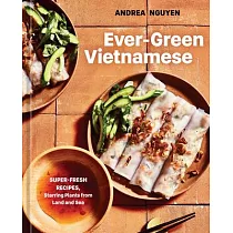 Ever─Green Vietnamese： Super─Fresh Recipes， Starring Plants from Land and Sea [A Plant─Based Cookbook]