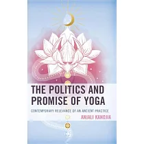 The Politics and Promise of Yoga： Contemporary Relevance of an Ancient Practice