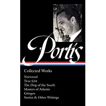 Charles Portis： Collected Works (Loa #369)： Norwood / True Grit / The Dog of the South / Masters of Atlantis / Gringos / Stories & Other Writings