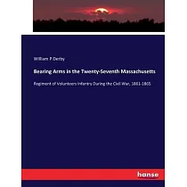 Bearing Arms in the Twenty─Seventh Massachusetts： Regiment of Volunteers Infantry During the Civil War， 1861─1865