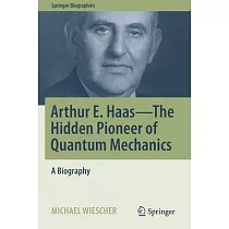 Arthur E. Haas ─ The Hidden Pioneer of Quantum Mechanics： A Biography