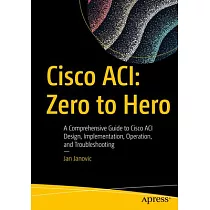 Cisco Aci： Zero to Hero： A Comprehensive Guide to Cisco Aci Design， Implementation， Operation， and Troubleshooting
