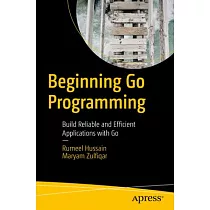 Beginning Go Programming： Build Reliable and Efficient Applications with Go