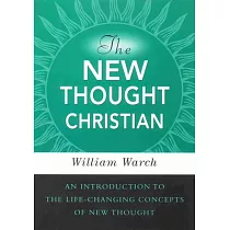 The New Thought Christian： An Introduction to the Life─Changing Concepts of New Thought