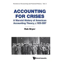 Accounting for Crises： The Origins and Consequences of Modern Financial Reporting in America， C. 1929 to 2007