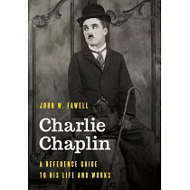 Charlie Chaplin： A Reference Guide to His Life and Works