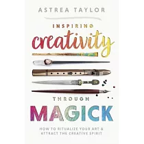 Inspiring Creativity Through Magick： How to Ritualize Your Art & Attract the Creative Spirit