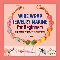 Wire Wrap Jewelry Making for Beginners： Step─By─Step Projects for Beaded Designs