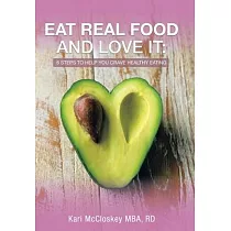 Eat Real Food and Love It： 6 Steps to Help You Crave Healthy Eating