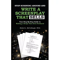 Stop Screwing Around and Write a Screenplay that SELLS： Your Step─By─Step Guide to Writing a Script That Gets Produced