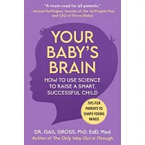 Your Baby’s Brain： How to Use Science to Raise a Smart， Successful Child──Tips for Parents to Shape Young Minds