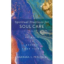 Spiritual Practices for Soul Care： 40 Ways to Deepen Your Faith