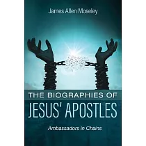 The Biographies of Jesus’ Apostles： Ambassadors in Chains