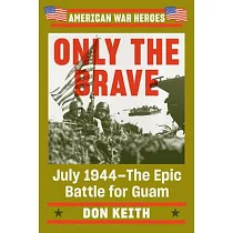 Only the Brave： July 1944──The Epic Battle for Guam