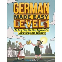 German Made Easy Level 1： An Easy Step─By─Step Approach To Learn German for Beginners (Textbook + Workbook Included)