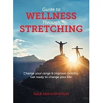Guide to Wellness Through Stretching： Change your range and improve mobility. Get ready to change your life!