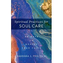 Spiritual Practices for Soul Care： 40 Ways to Deepen Your Faith