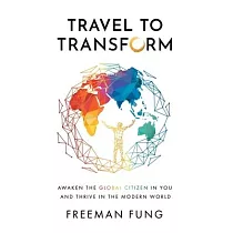 Travel to Transform： Awaken the Global Citizen in You and Thrive in the Modern World