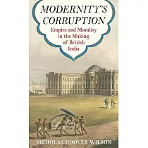 Modernity’s Corruption： Empire and Morality in the Making of British India