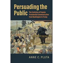 Persuading the Public： The Evolution of Popular Presidential Communication from Washington to Trump