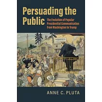 Persuading the Public： The Evolution of Popular Presidential Communication from Washington to Trump