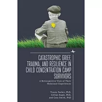 Catastrophic Grief， Trauma， and Resilience in Child Concentration Camp Survivors： A Retrospective View of Their Holocaust Experiences