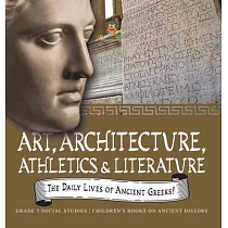 The Daily Lives of Ancient Greeks!： Art， Architecture， Athletics & Literature Grade 5 Social Studies Children’s Books on Ancient History